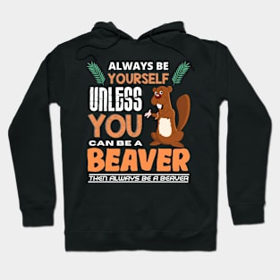 Always Be Yourself Unless You Can Be A Beaver Hoodie